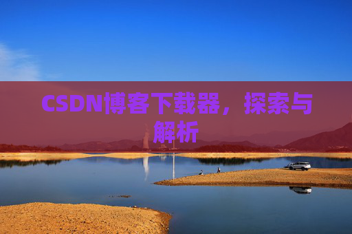 CSDN博客下载器，探索与解析